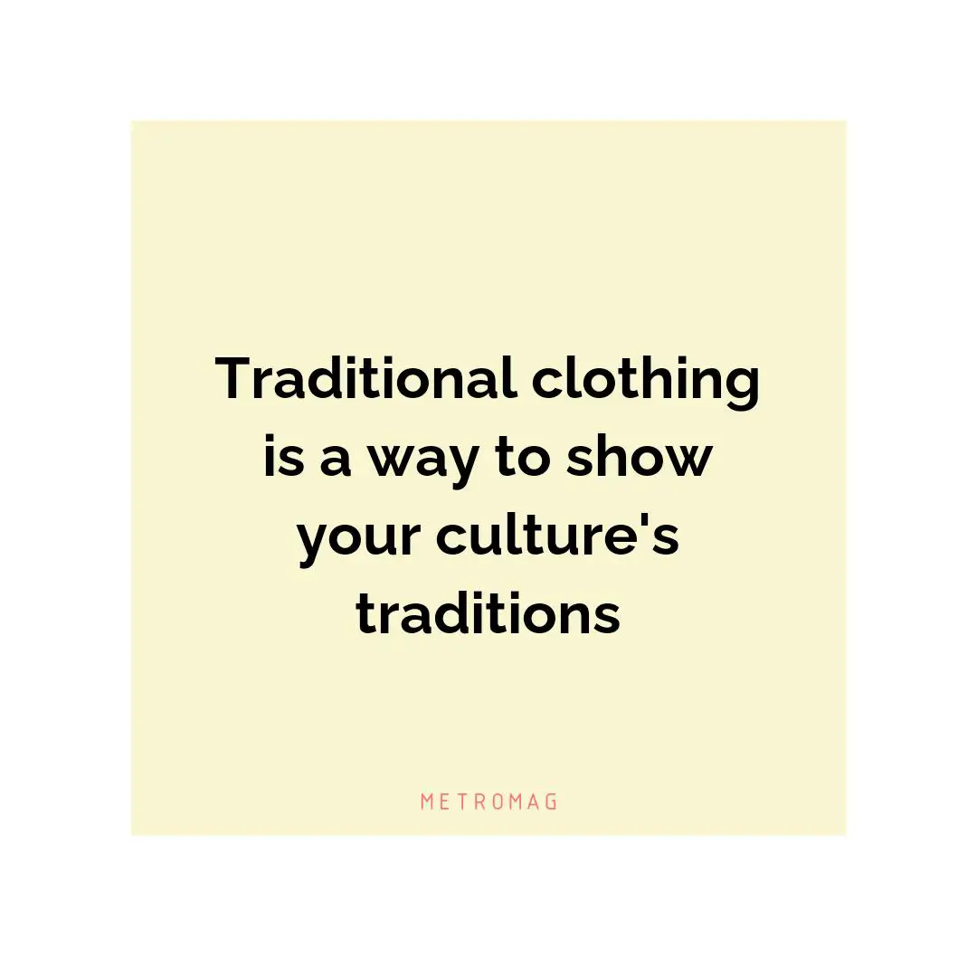 Traditional clothing is a way to show your culture's traditions