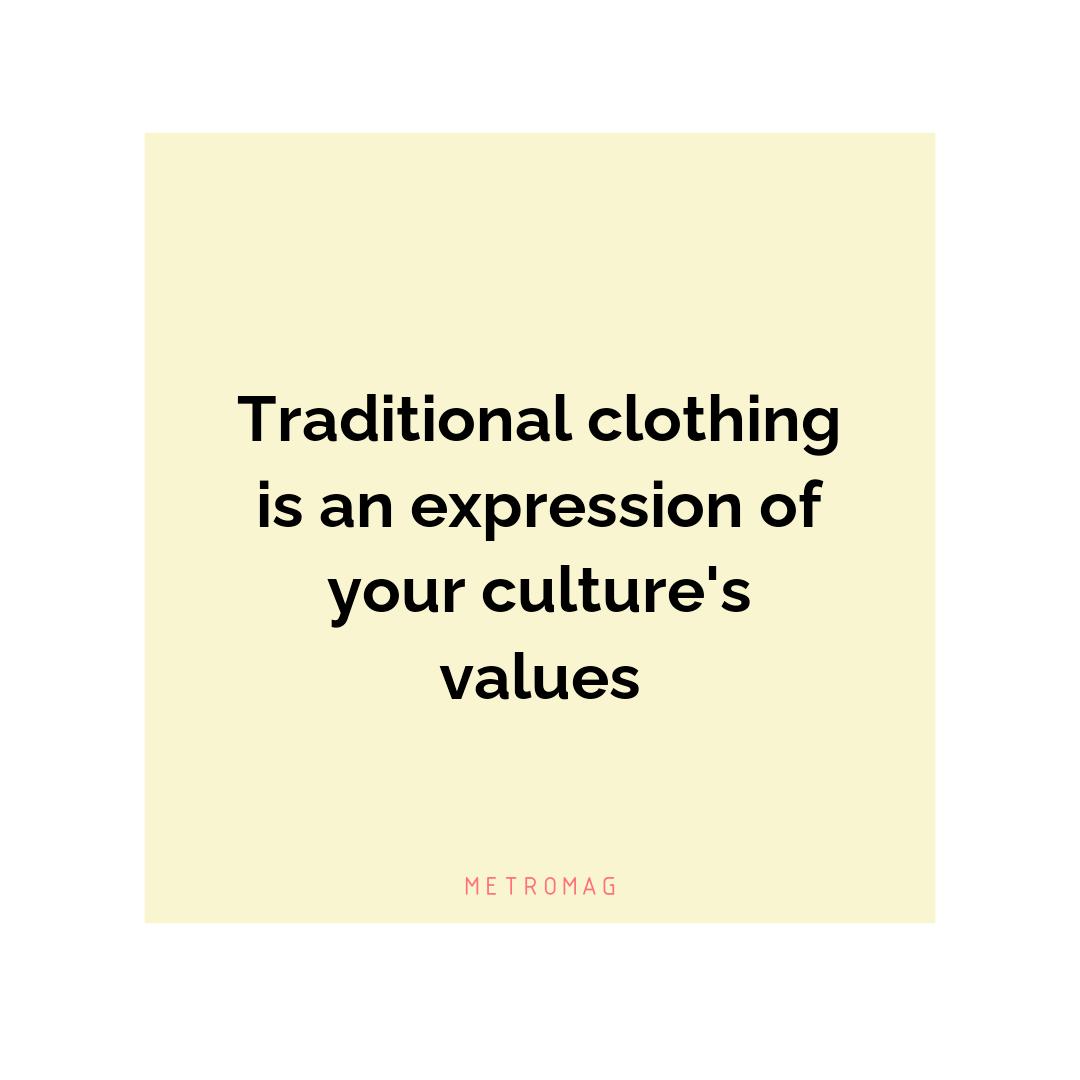 Traditional clothing is an expression of your culture's values