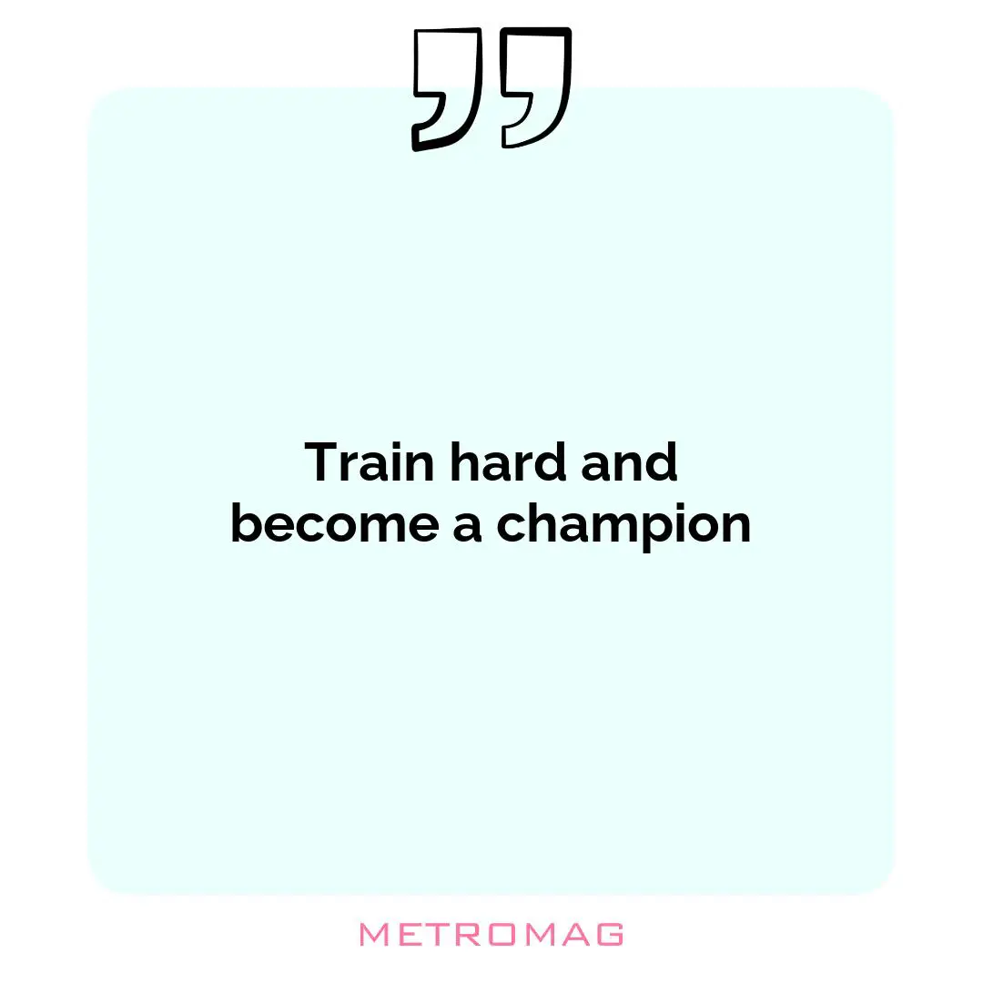 Train hard and become a champion