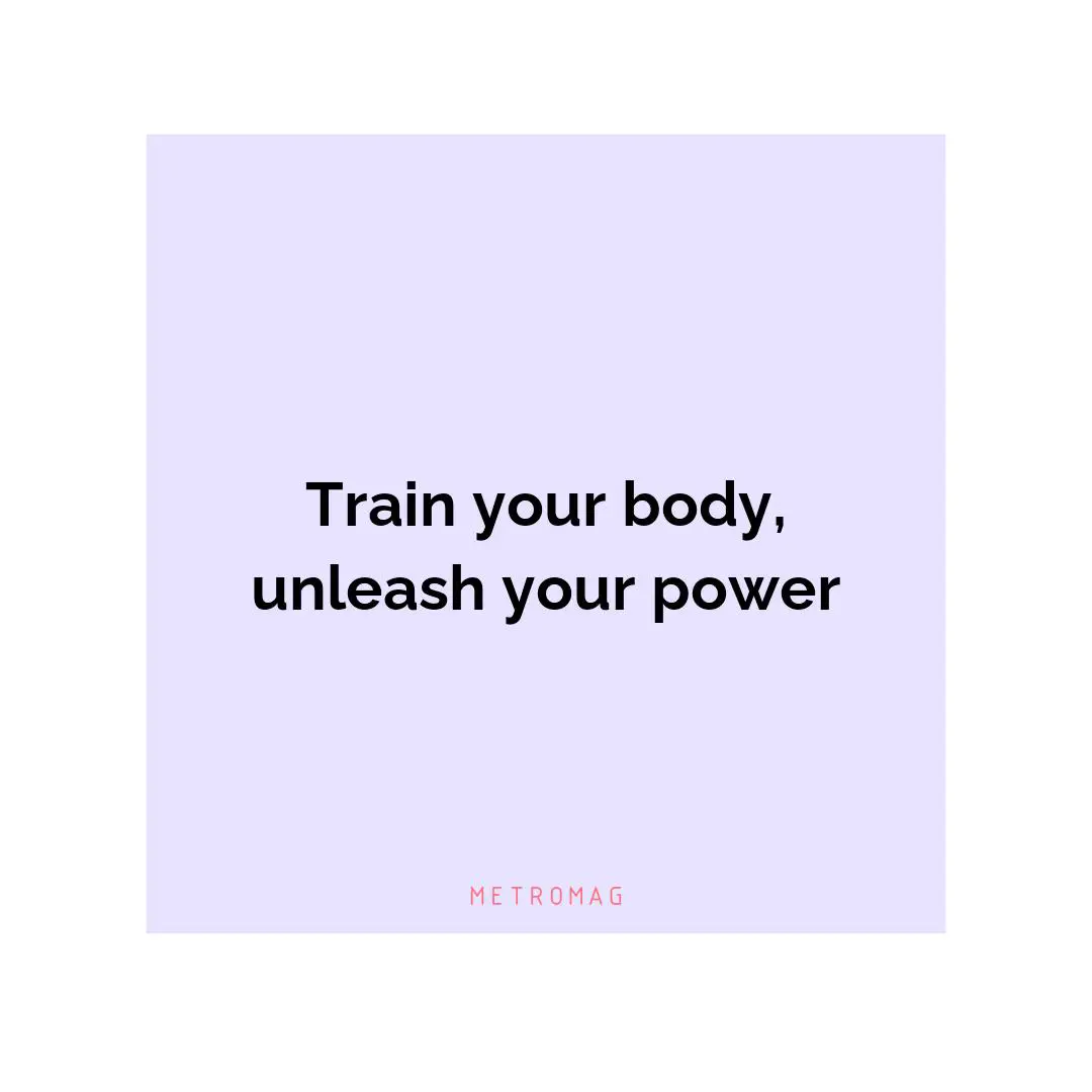 Train your body, unleash your power