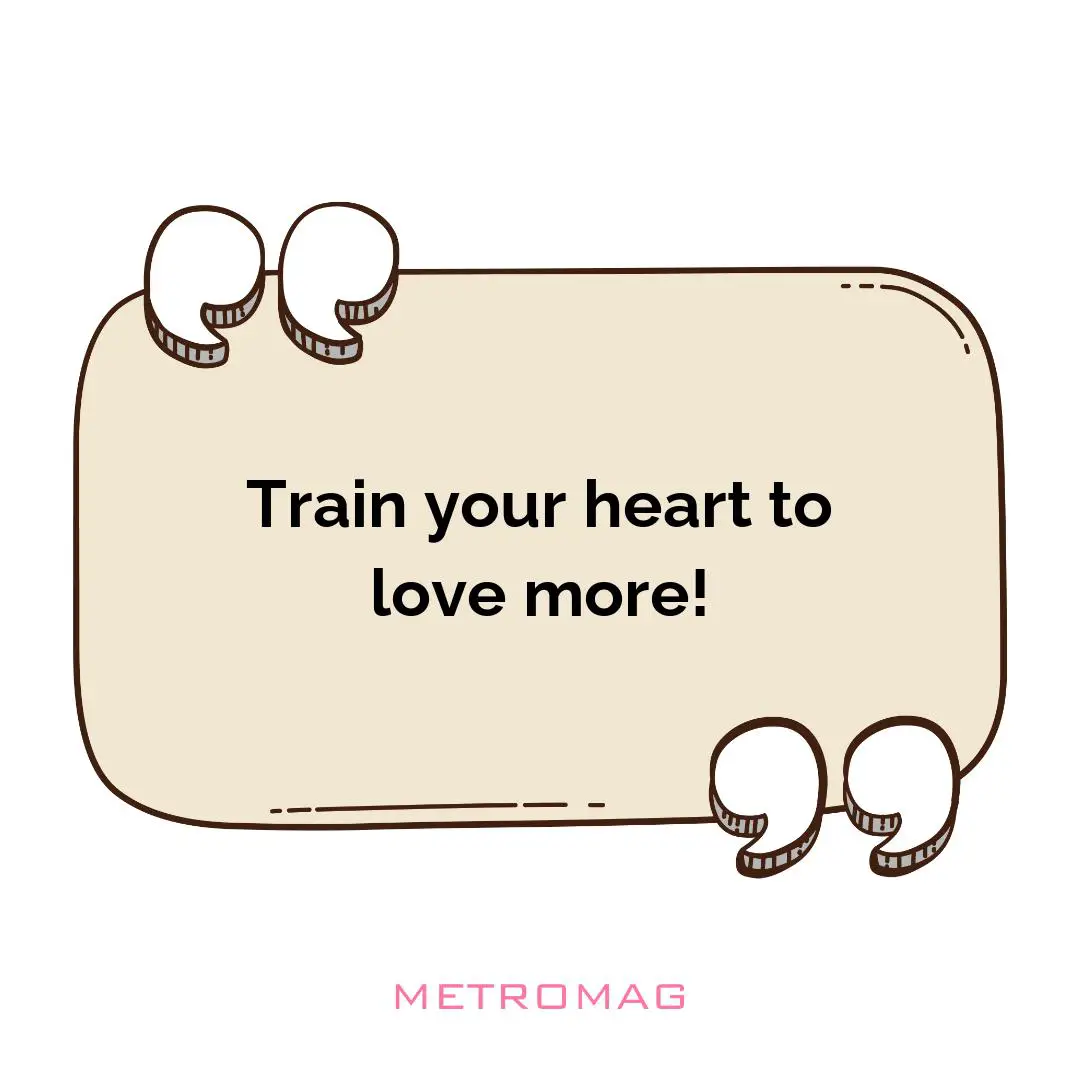 Train your heart to love more!