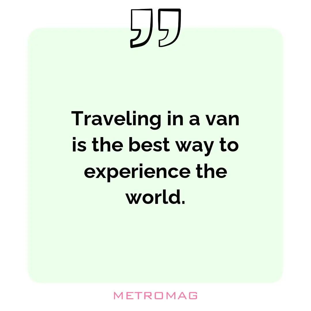 Traveling in a van is the best way to experience the world.