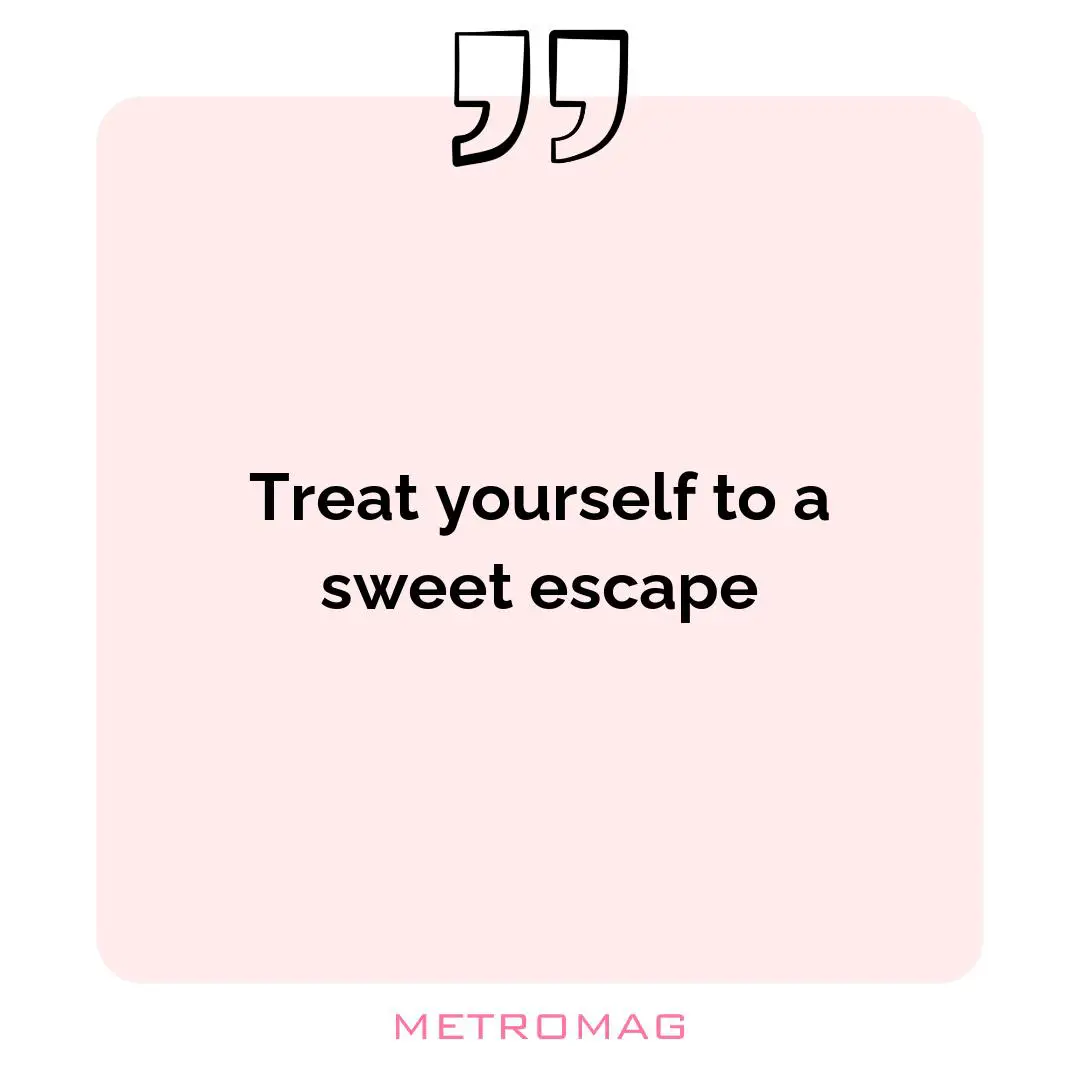 Treat yourself to a sweet escape
