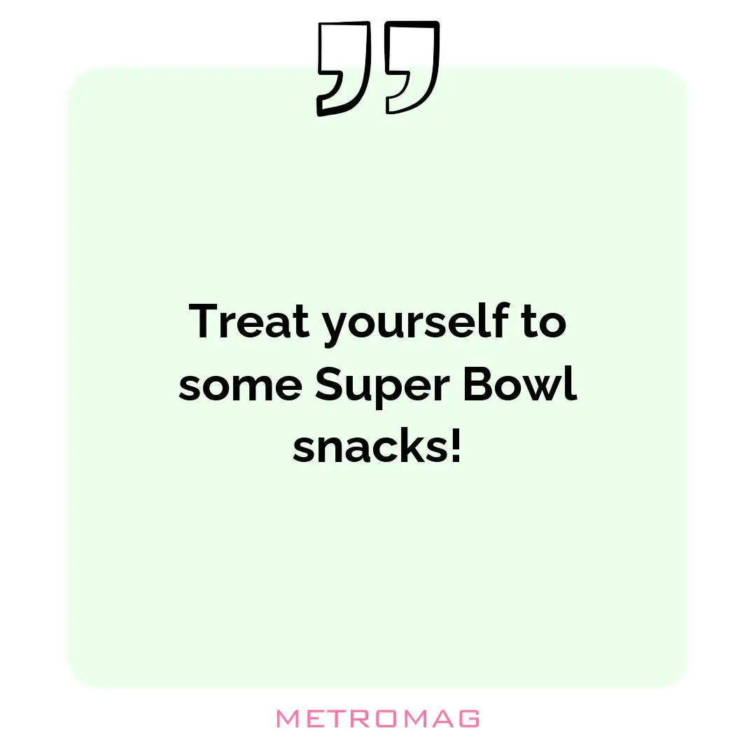 Treat yourself to some Super Bowl snacks!