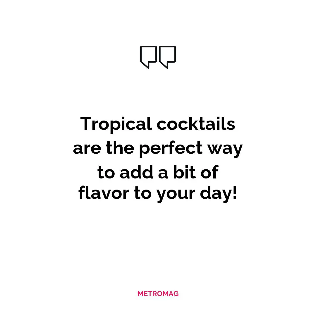 Tropical cocktails are the perfect way to add a bit of flavor to your day!