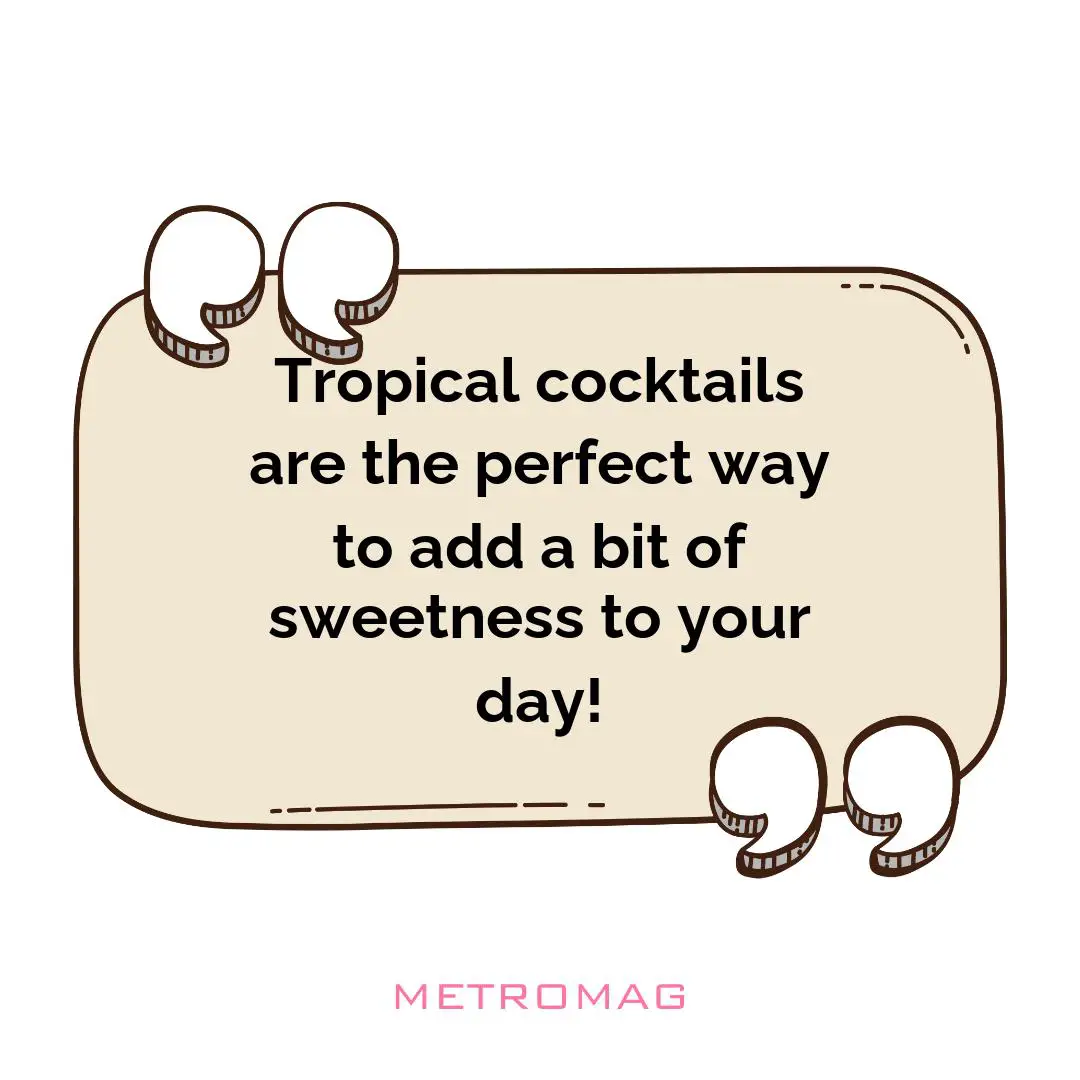 Tropical cocktails are the perfect way to add a bit of sweetness to your day!