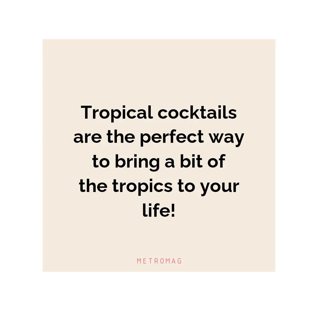 Tropical cocktails are the perfect way to bring a bit of the tropics to your life!