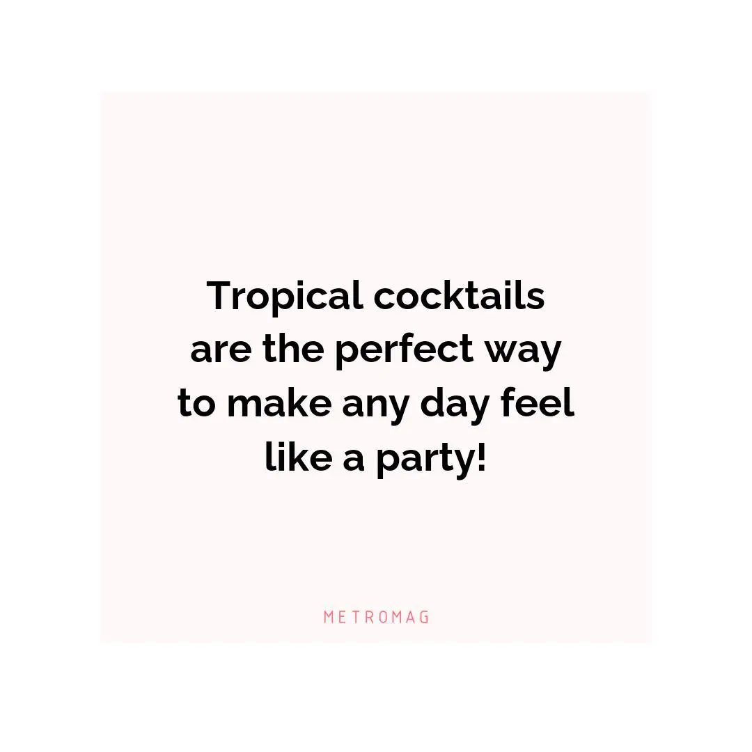 Tropical cocktails are the perfect way to make any day feel like a party!