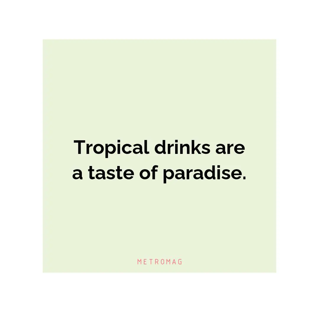 Tropical drinks are a taste of paradise.