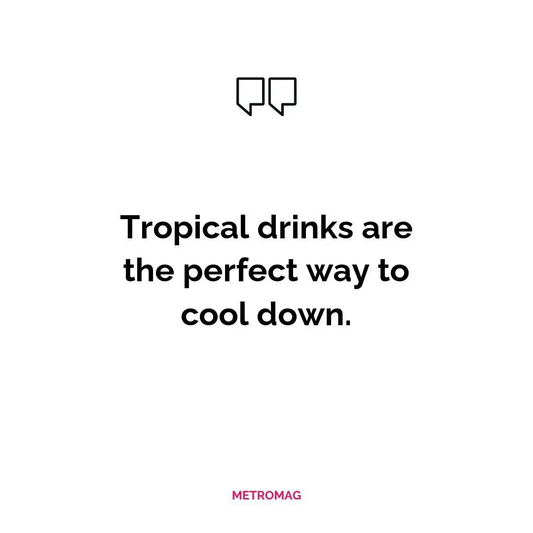 Tropical drinks are the perfect way to cool down.