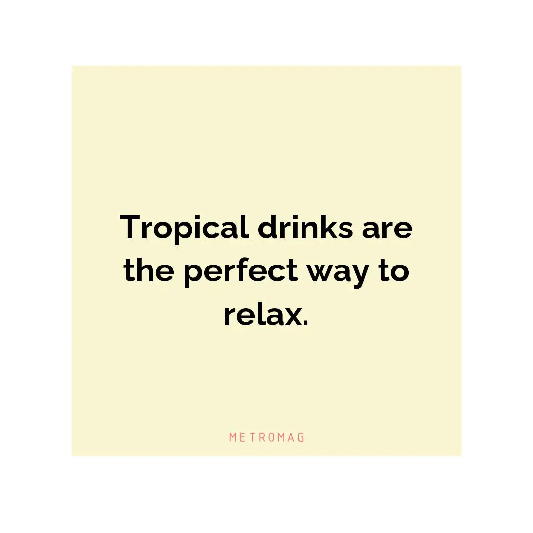 Tropical drinks are the perfect way to relax.