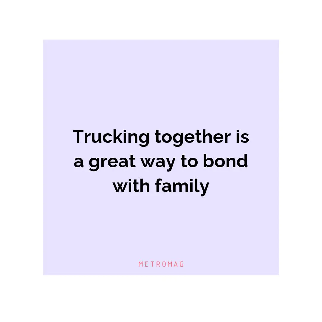 Trucking together is a great way to bond with family