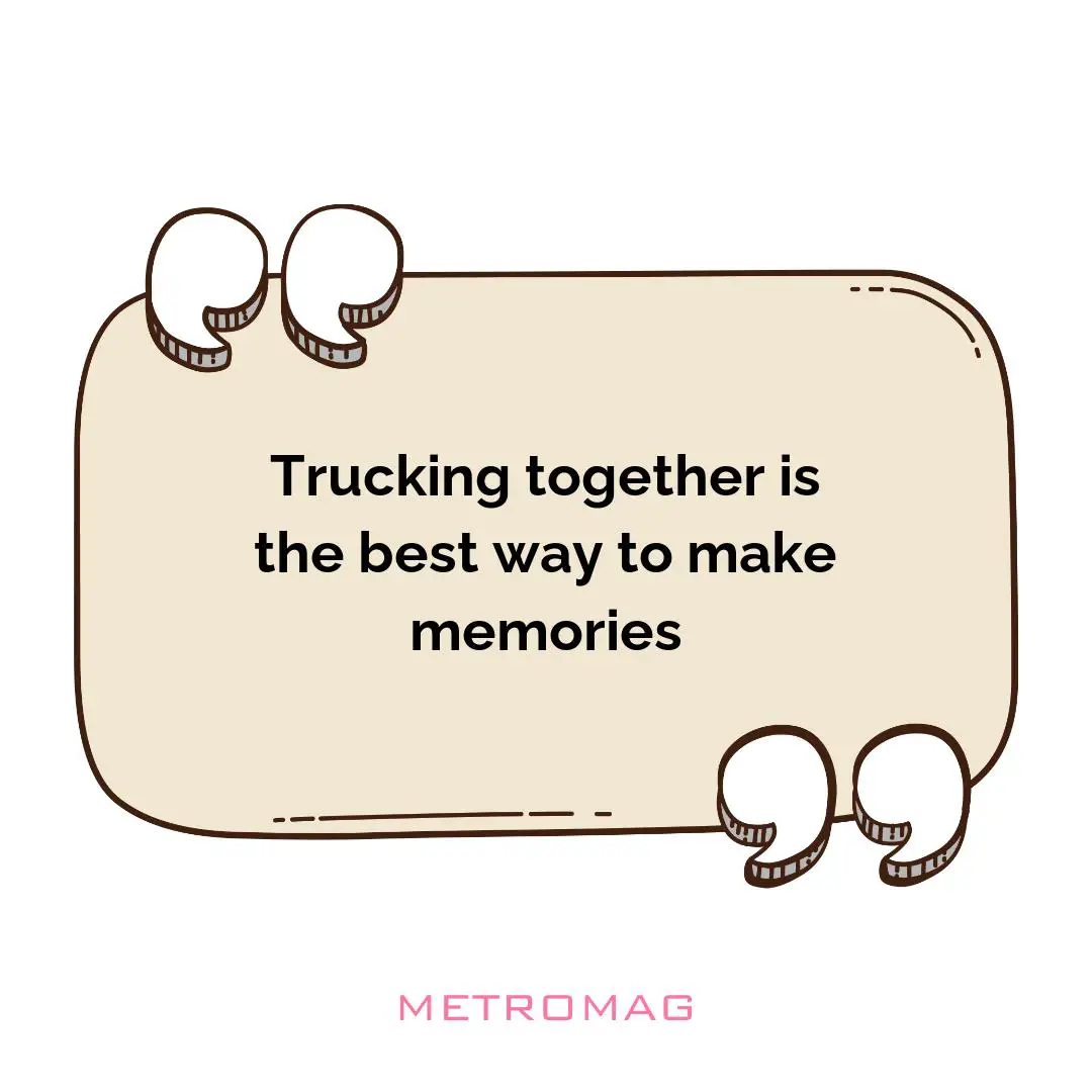 Trucking together is the best way to make memories