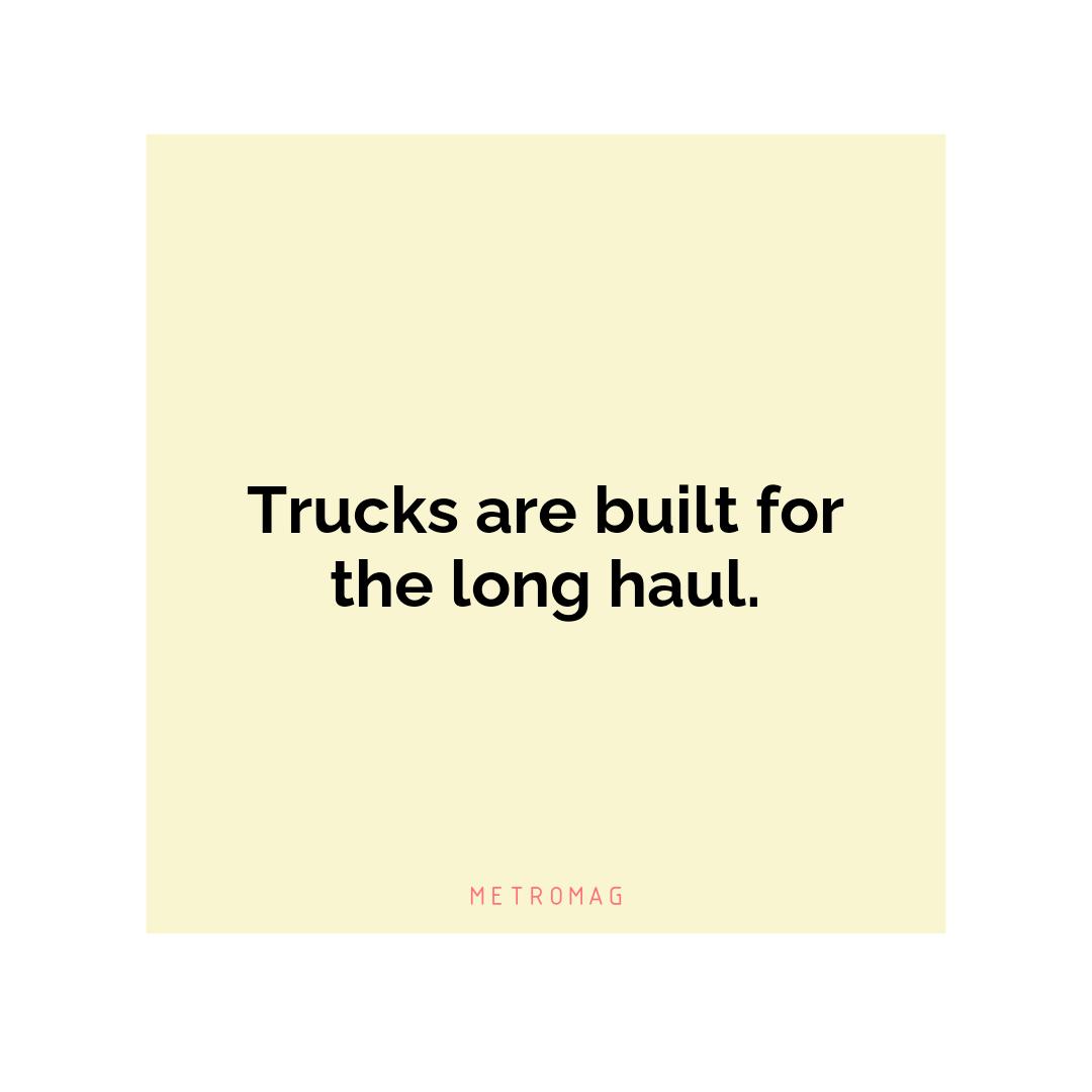 Trucks are built for the long haul.