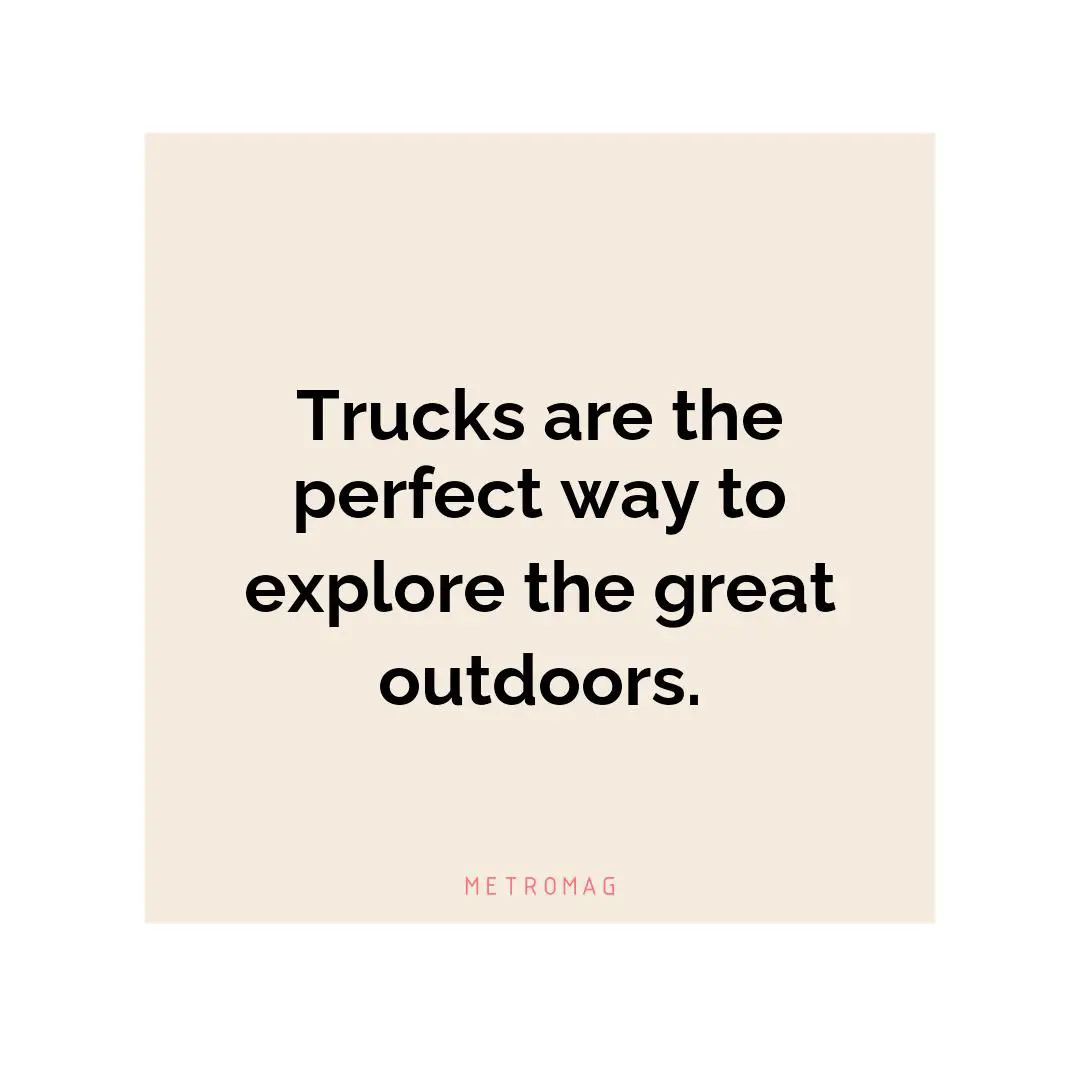 Trucks are the perfect way to explore the great outdoors.