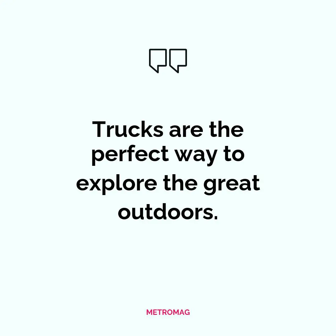 Trucks are the perfect way to explore the great outdoors.