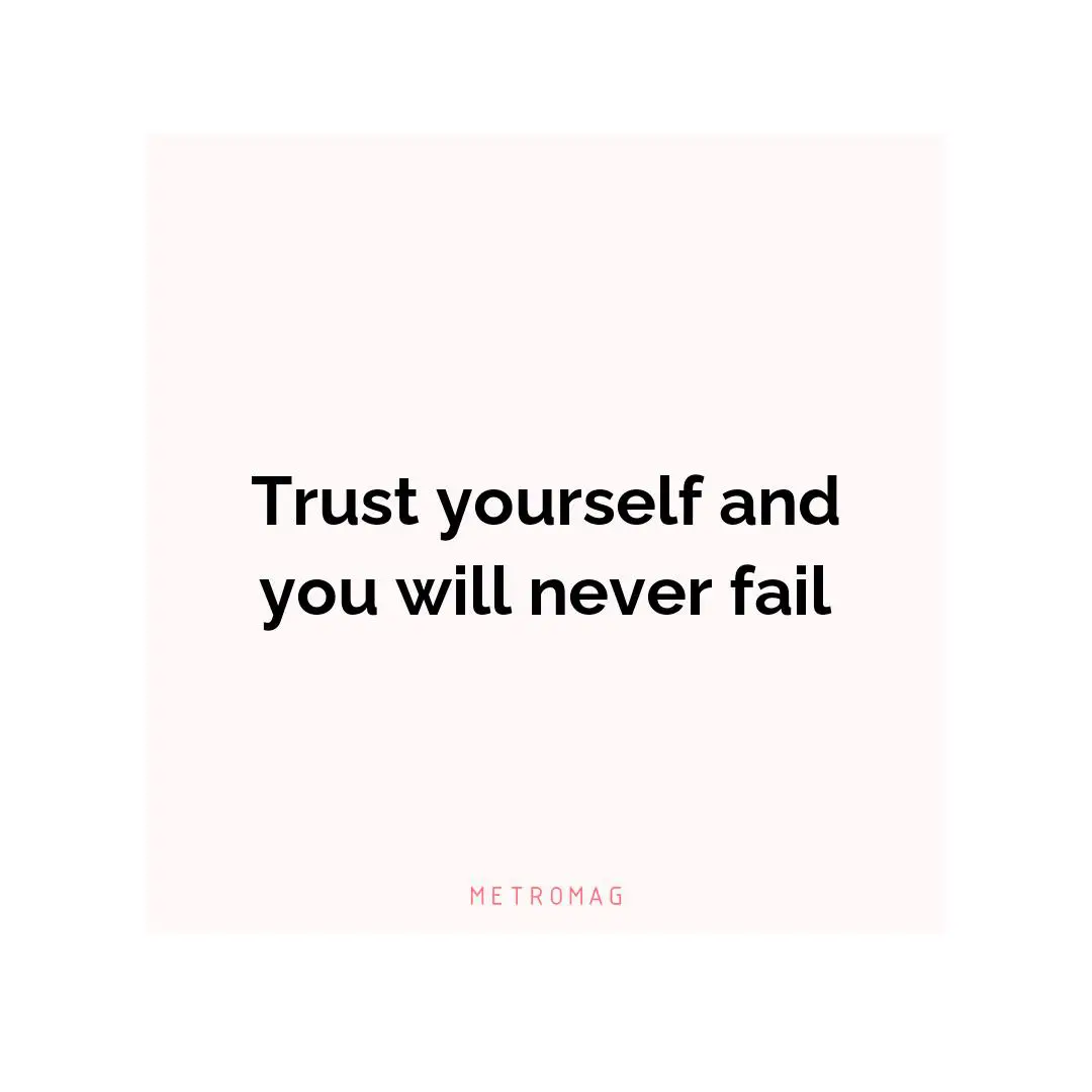 Trust yourself and you will never fail