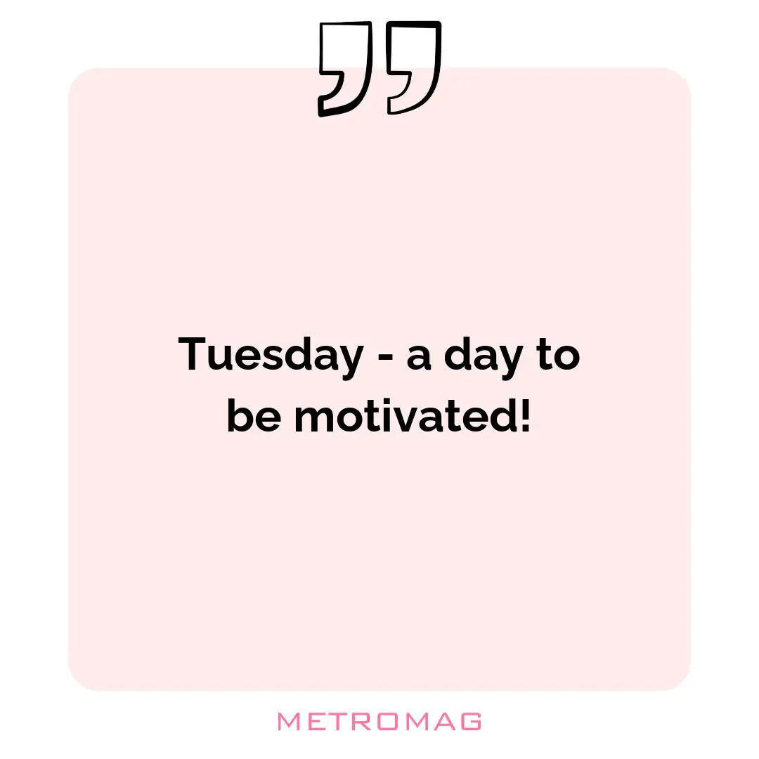 Tuesday - a day to be motivated!