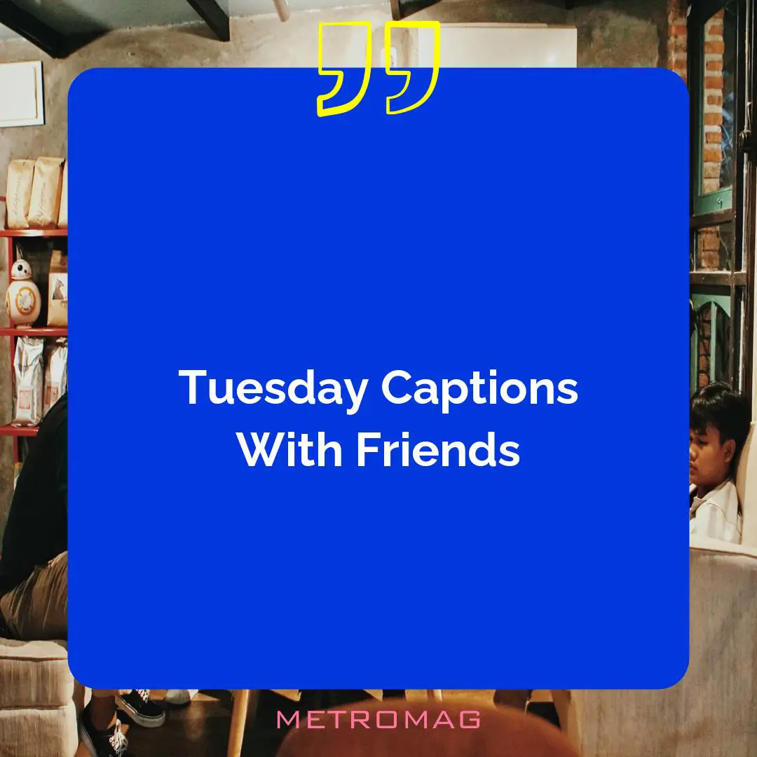 Tuesday Captions With Friends