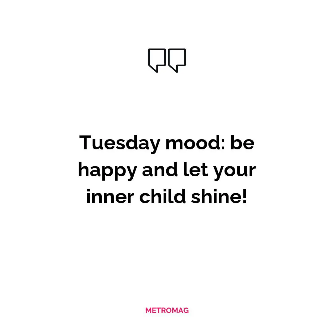 Tuesday mood: be happy and let your inner child shine!