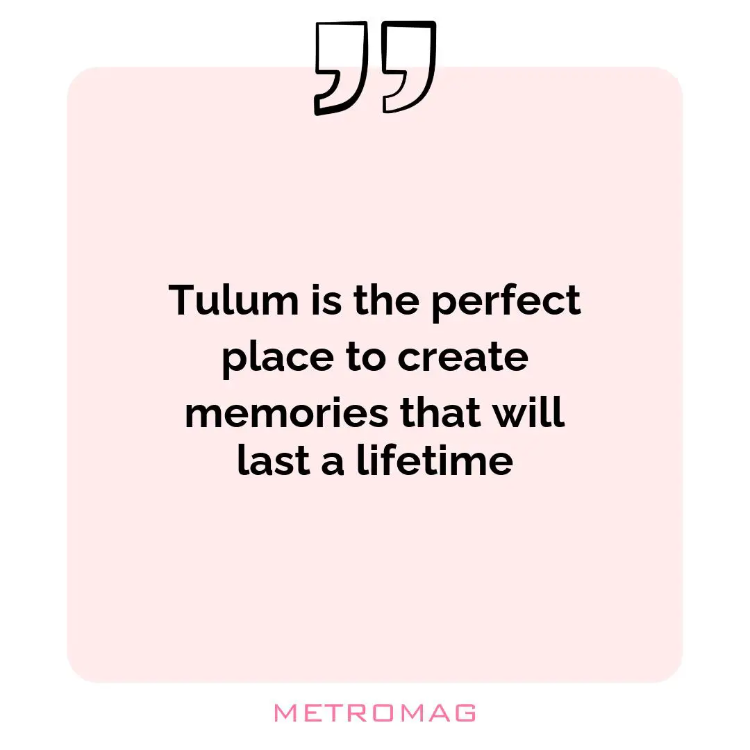 Tulum is the perfect place to create memories that will last a lifetime