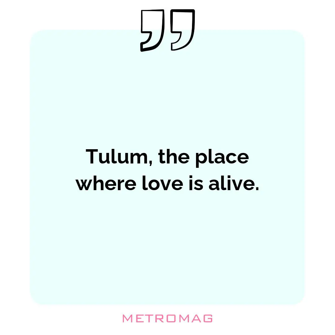 Tulum, the place where love is alive.
