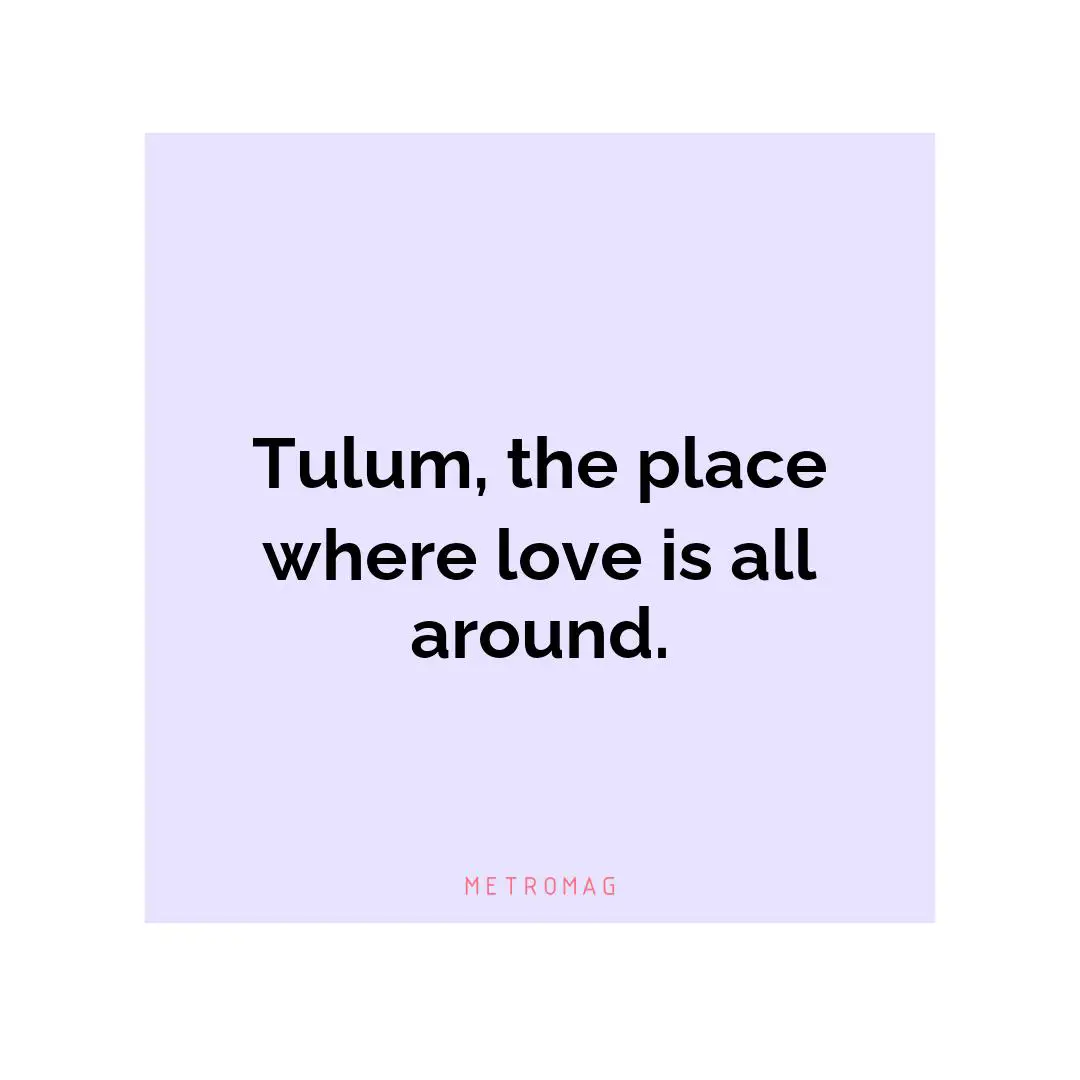 Tulum, the place where love is all around.
