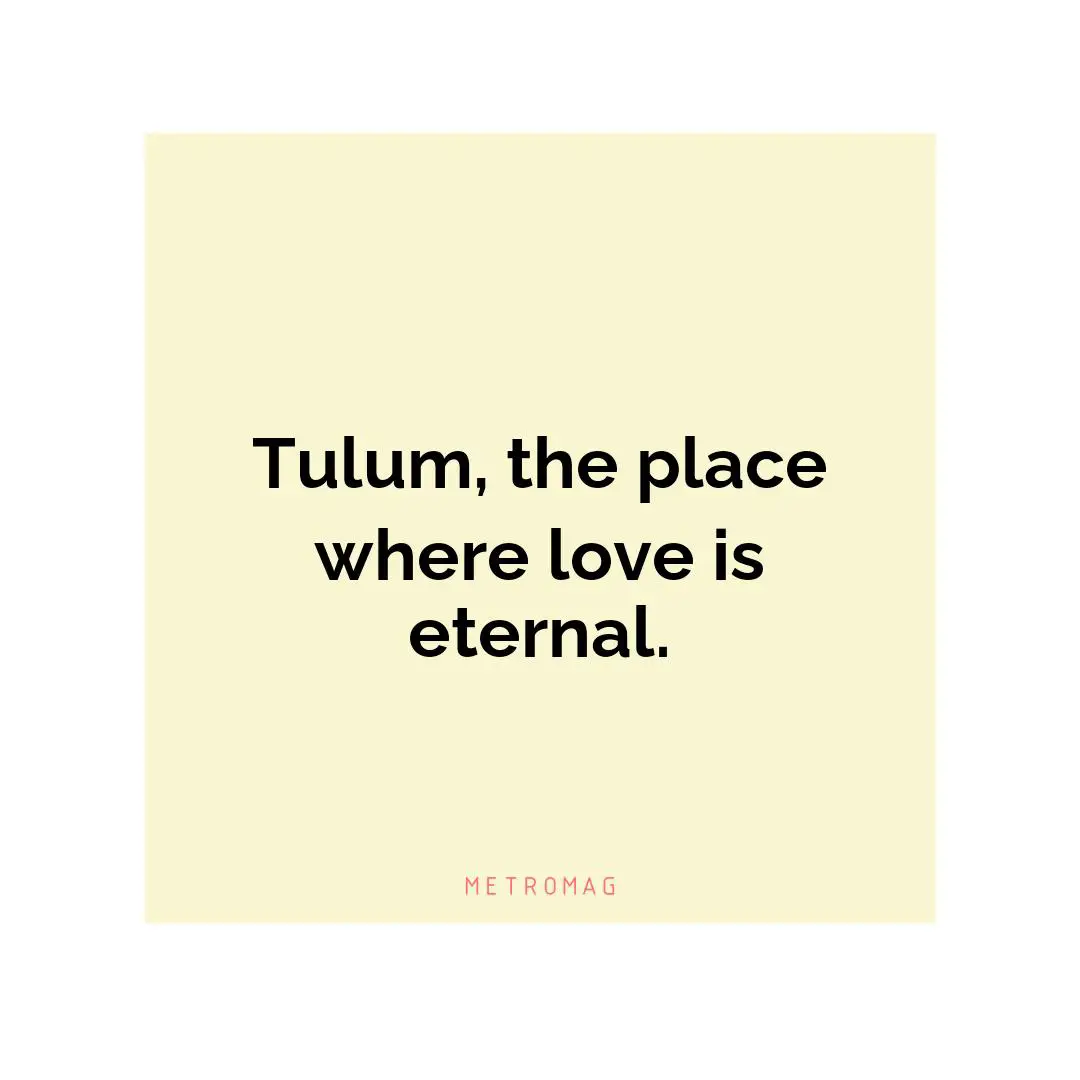 Tulum, the place where love is eternal.