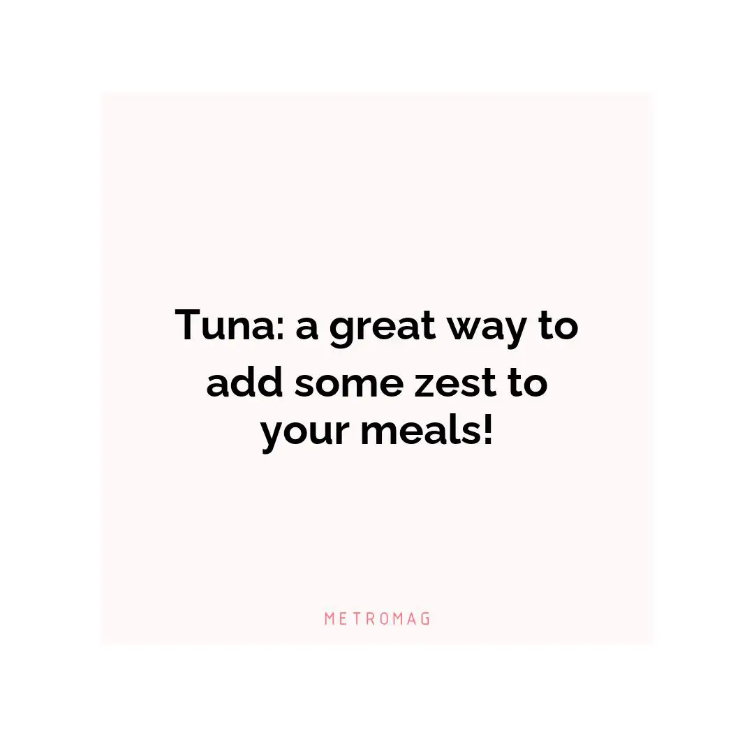 Tuna: a great way to add some zest to your meals!