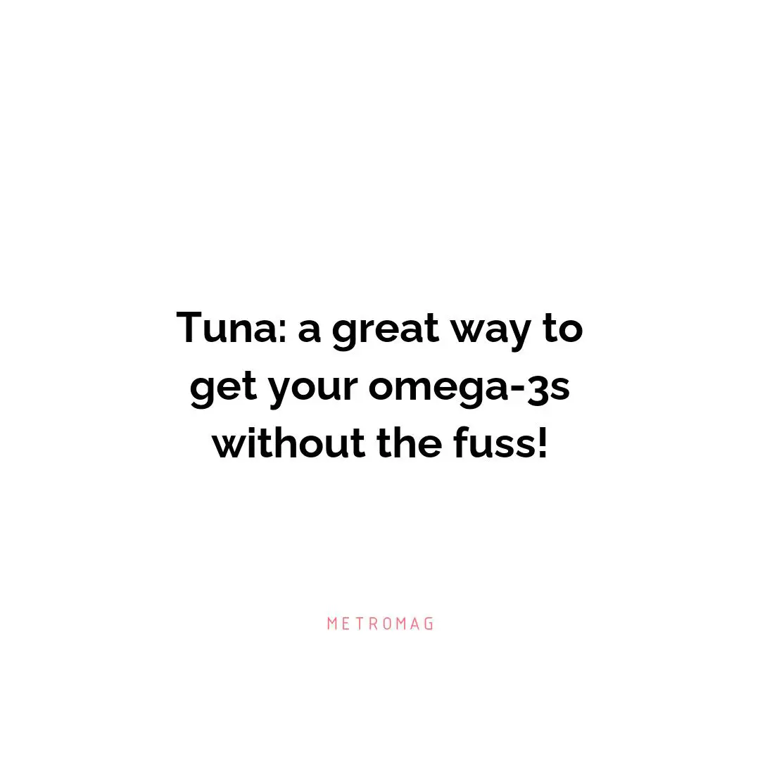 Tuna: a great way to get your omega-3s without the fuss!