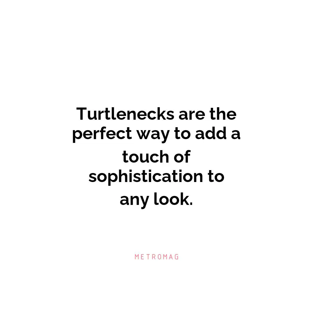 Turtlenecks are the perfect way to add a touch of sophistication to any look.