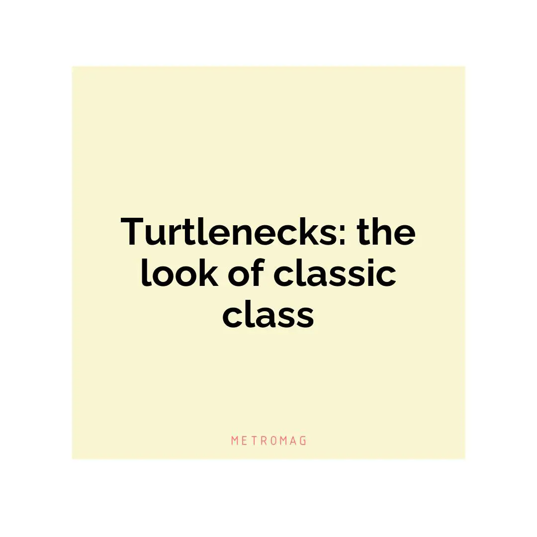 Turtlenecks: the look of classic class