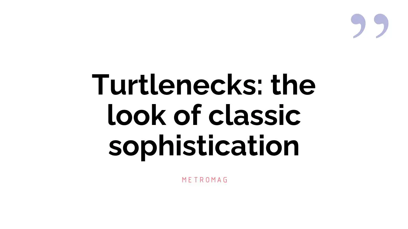 Turtlenecks: the look of classic sophistication