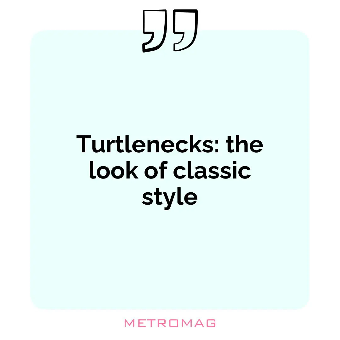 Turtlenecks: the look of classic style