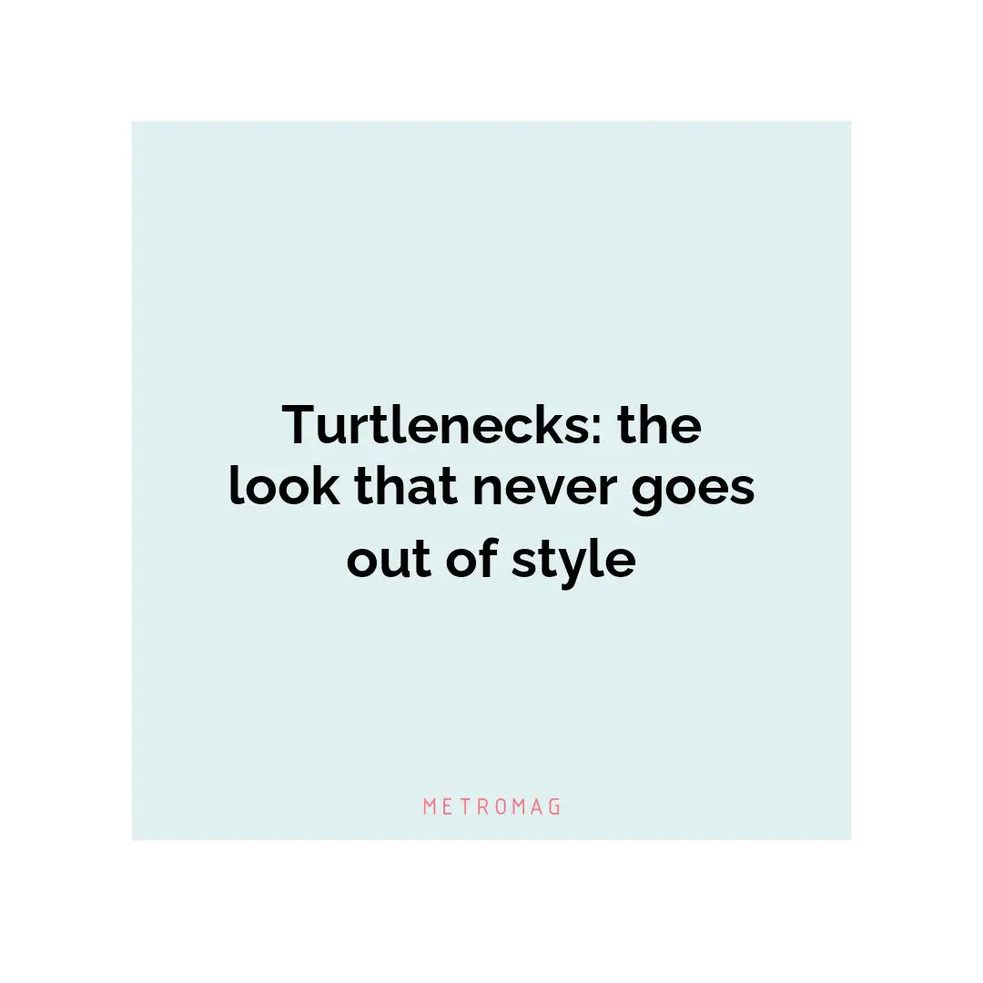 Turtlenecks: the look that never goes out of style