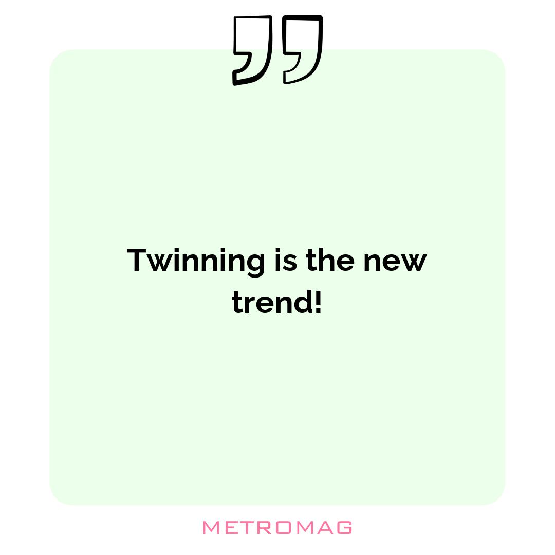 Twinning is the new trend!