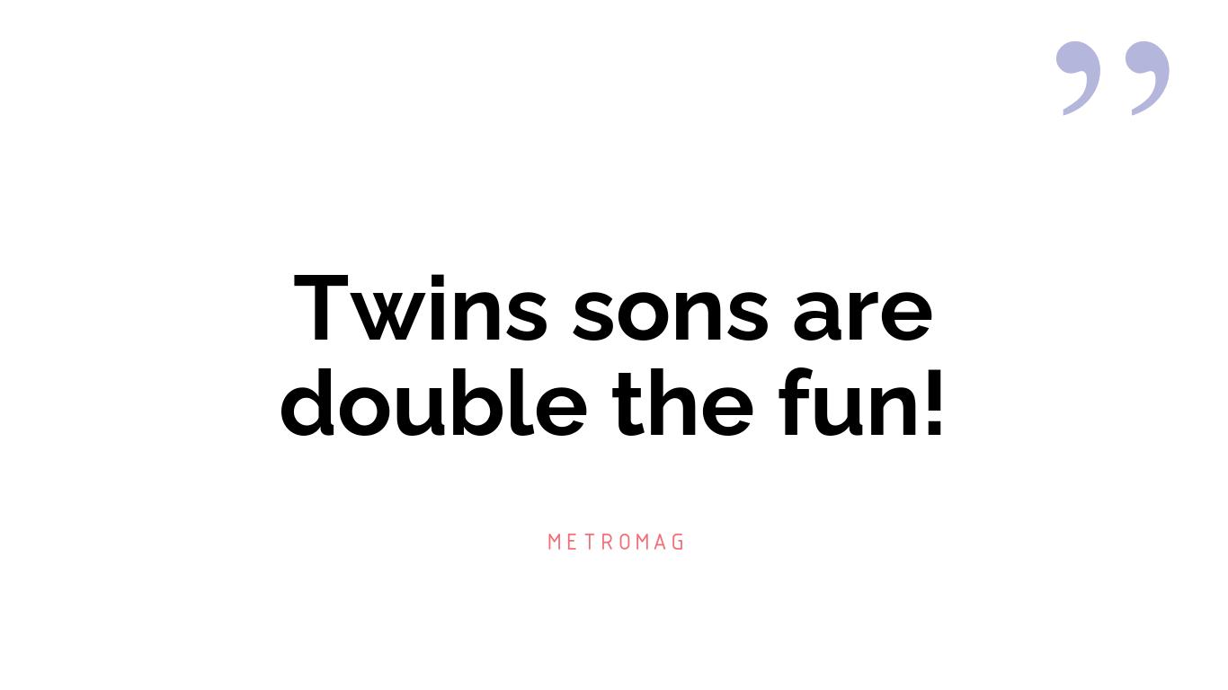 Twins sons are double the fun!
