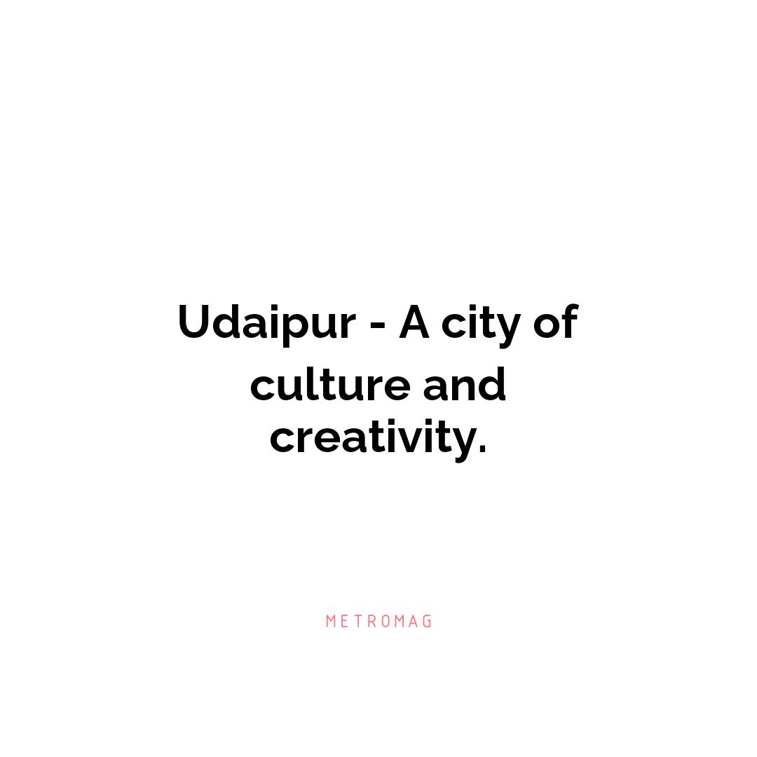 Udaipur - A city of culture and creativity.