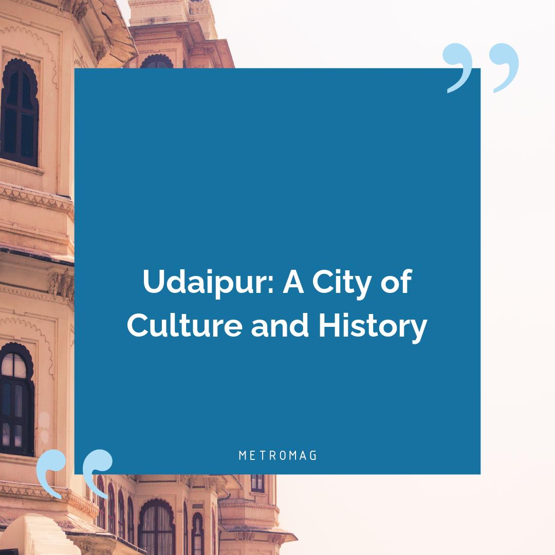 Udaipur: A City of Culture and History