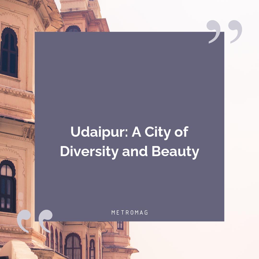 Udaipur: A City of Diversity and Beauty