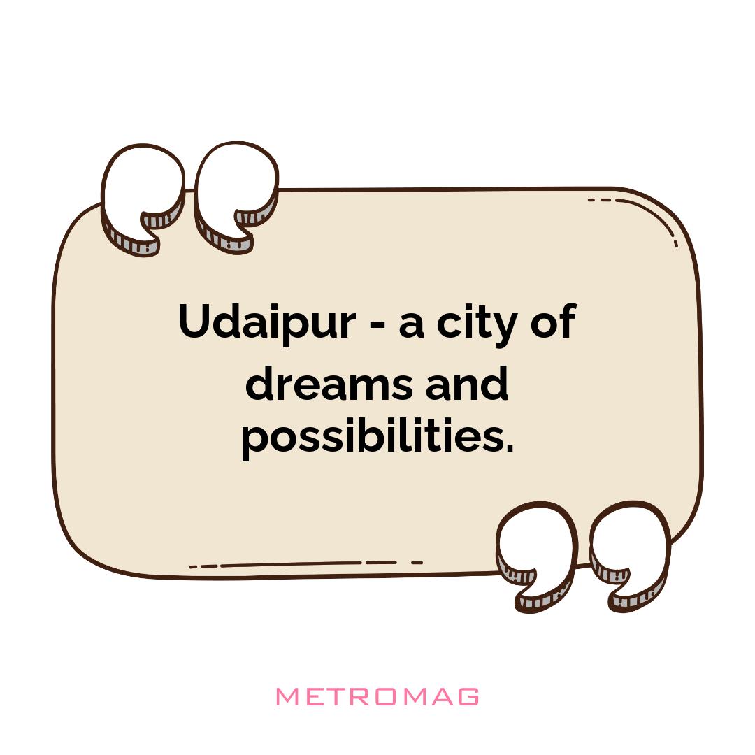 Udaipur - a city of dreams and possibilities.
