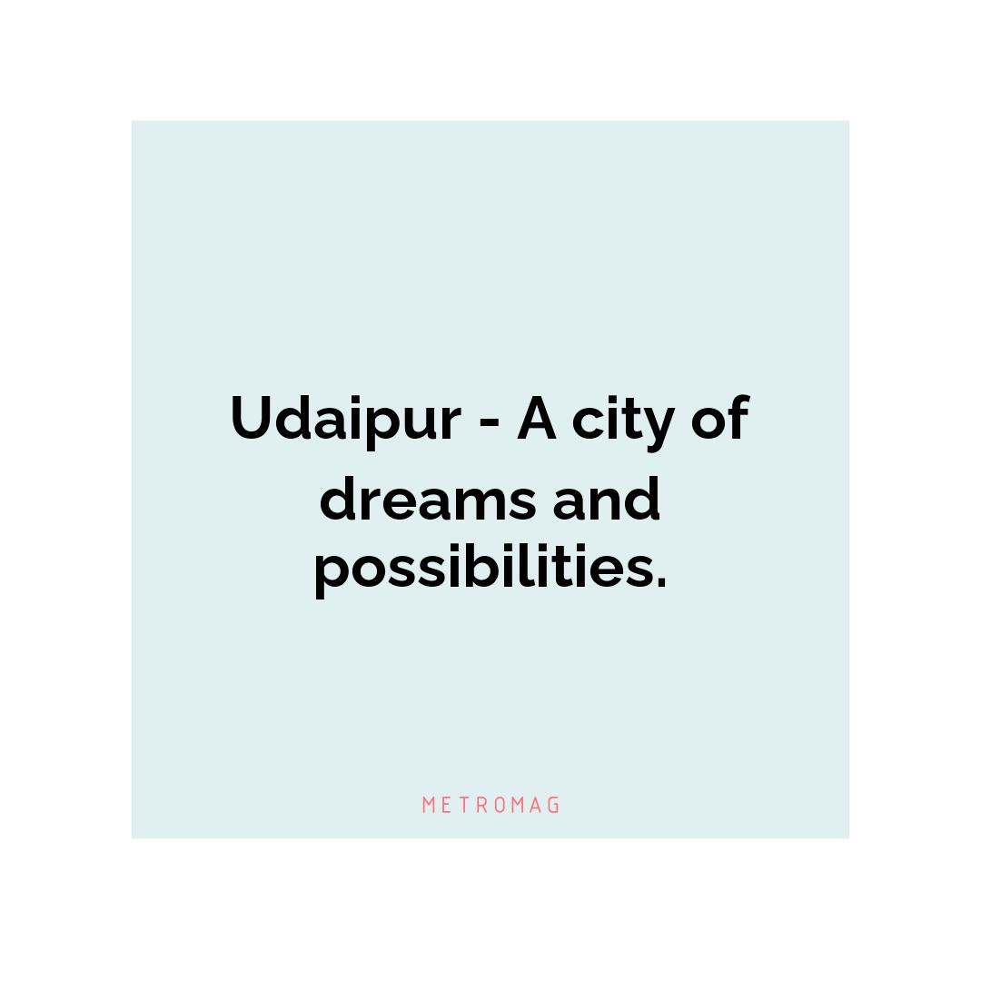 Udaipur - A city of dreams and possibilities.