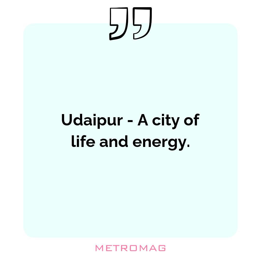 Udaipur - A city of life and energy.
