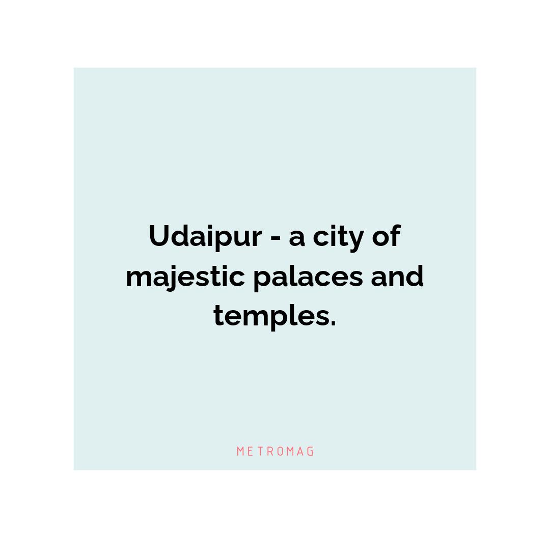Udaipur - a city of majestic palaces and temples.