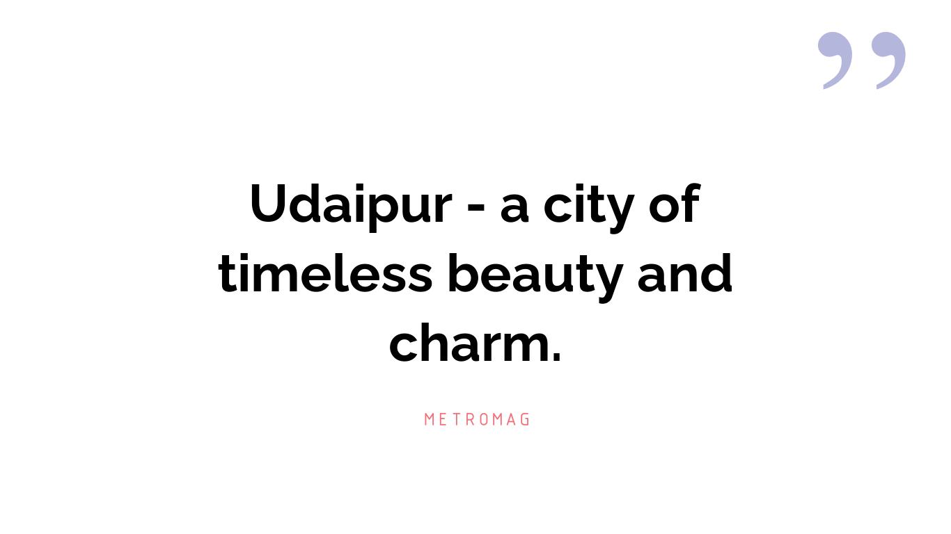 Udaipur - a city of timeless beauty and charm.