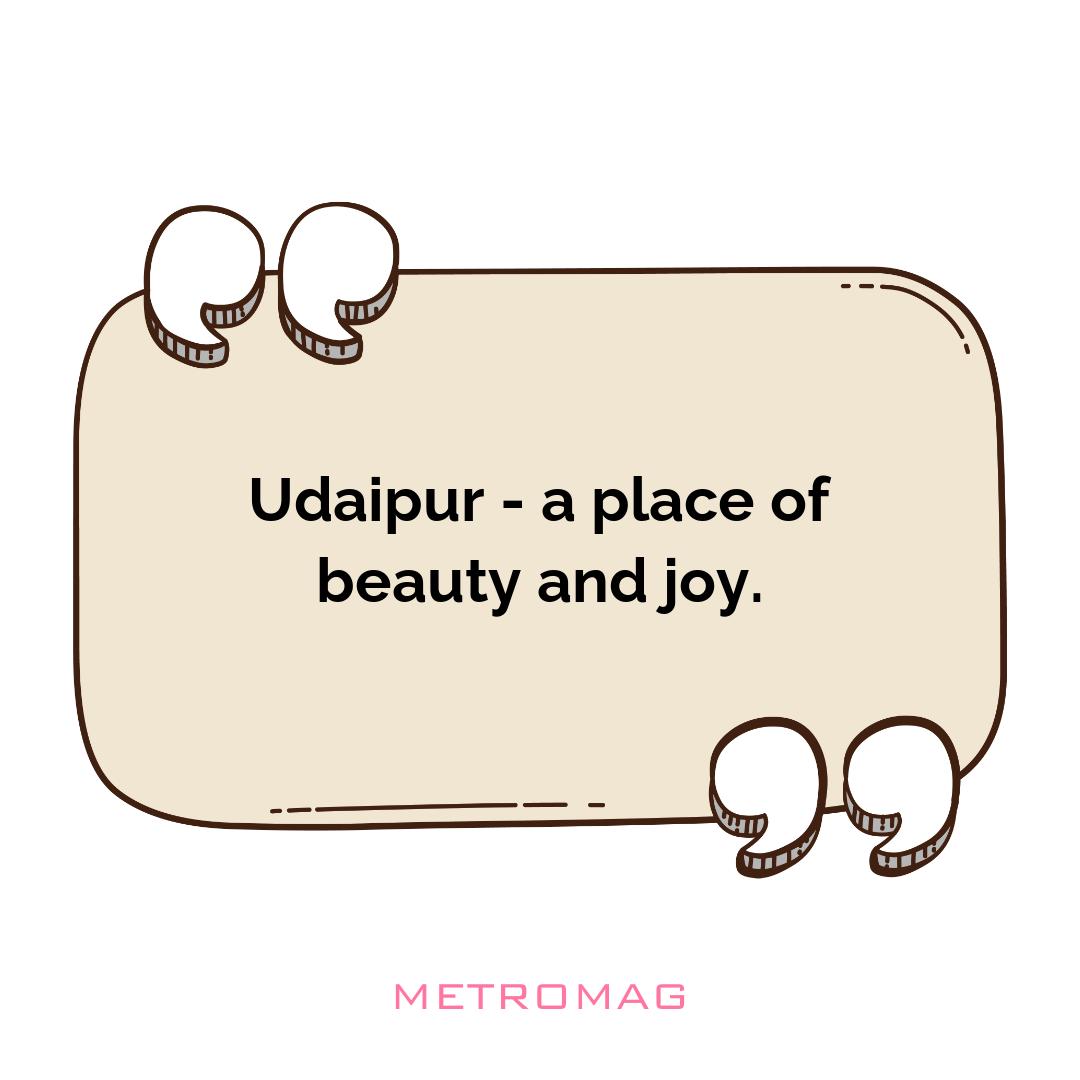 Udaipur - a place of beauty and joy.