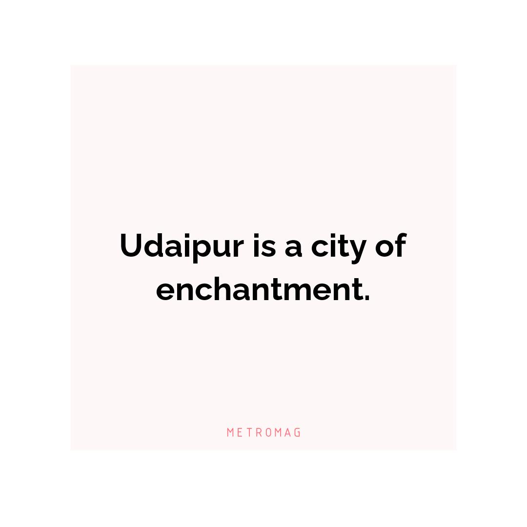 Udaipur is a city of enchantment.