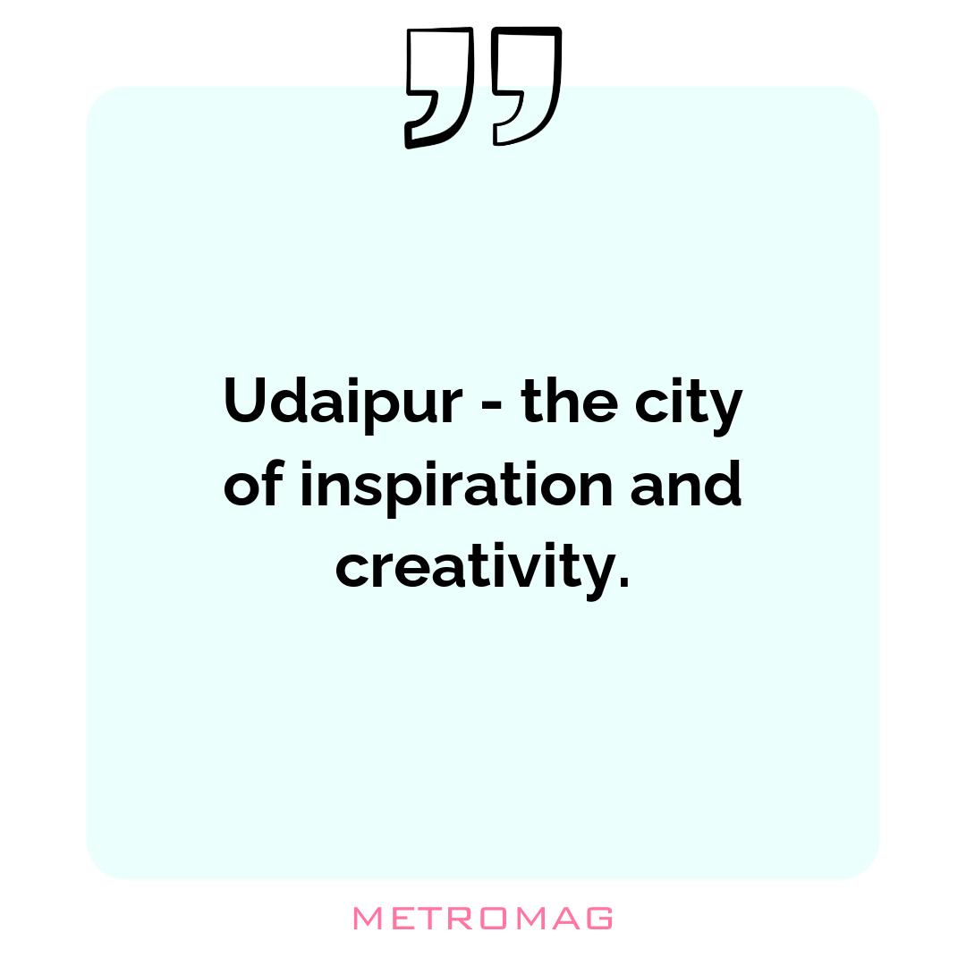 Udaipur - the city of inspiration and creativity.
