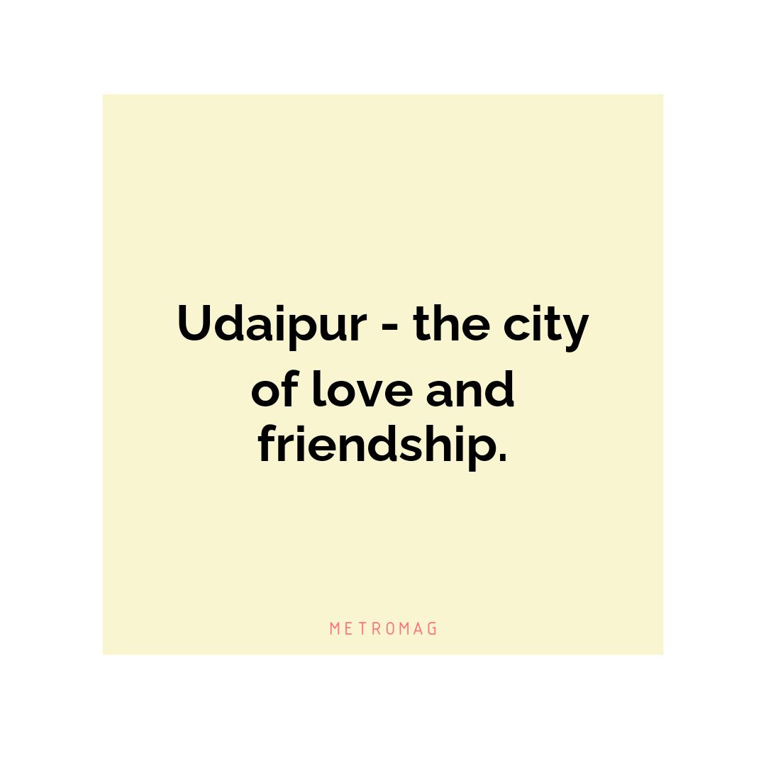 Udaipur - the city of love and friendship.
