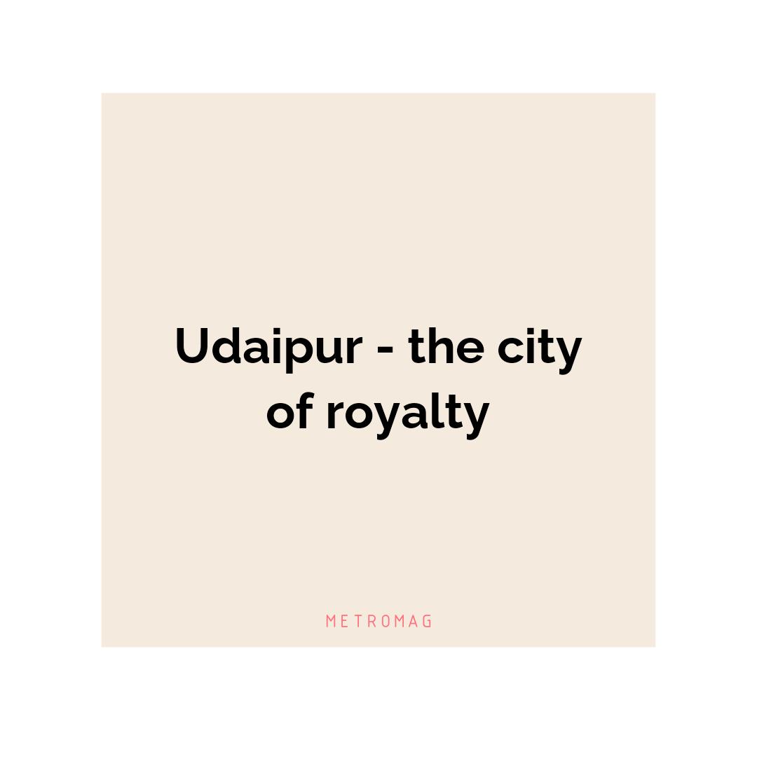 Udaipur - the city of royalty